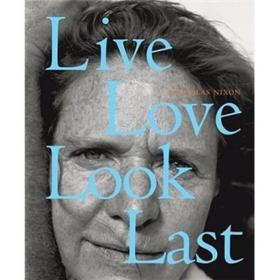 Nicholas Nixon: Live Love Look Last