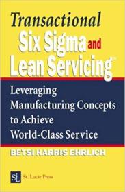 Transactional Six Sigma and Lean Servicing: Leveraging Manufacturing Concepts to Achieve World-Class Service