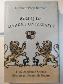 Creating the Market University: How Academic Science Became an Economic Engine