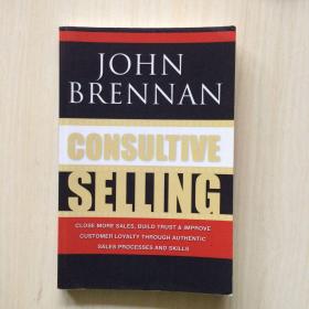 Consultive Selling: Close more sales, build trust and improve customer loyalty through consultative sales processes and skills