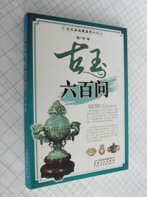 艺术品收藏鉴赏入门：古玉六百问 古玉器收藏鉴赏知识 收藏与投资 玉器刀工纹理陈设礼仪 夏商西周 春秋战国 汉代 魏晋南北朝 唐五代十国 宋辽金元 明清玉器