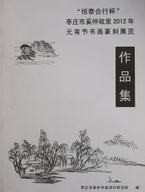 “恒泰合行杯”枣庄市奚仲故里2012年元宵节书画篆刻展览作品集