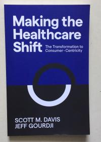 MAKING THE HEALTHCARE SHIFT: THE TRANSFORMATION TO CONSUMER-CENTRICITY（大32开平装本）
