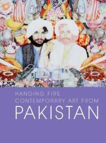 Hanging Fire: Contemporary Art From Paki