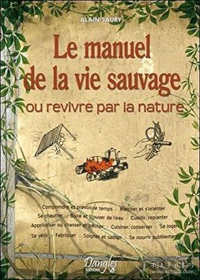 法语文原版书  Le Manuel de la vie sauvage ou Revivre par la nature Broché –Alain Saury  / 野外生存大百科 阿朗 索利