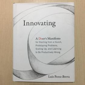 Innovating: A Doer's Manifesto for Starting from a Hunch, Prototyping Problems, Scaling Up, and Learning to Be Productively Wrong创新：一个实干家的宣言，从直觉开始，原型问题