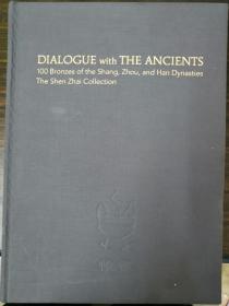 DIALOGUE with THE ANCIENTS   100 Bronzes Of the Shang , Zhou , and Han Dynasties   The Shen Zhai Collection    与古人对话     商，周，汉，时期的青铜器100件  慎斎系列