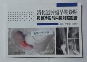 消化道肿瘤早期诊断：钡餐造影与内镜对照图谱     李春卫 王道才  主编，本书系绝版书，九五品（基本全新），无字迹，现货，正版（假一赔十）