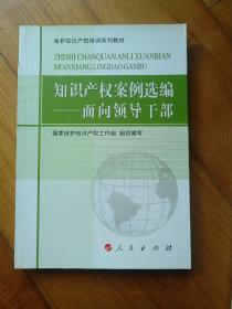 保护知识产权培训系列教材·知识产权案例选编：面向领导干部