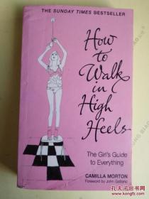 How to Walk in High Heels: The Girl's Guide to Everything