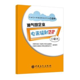 石油石化有害因素防护系列口袋书： 油气田企业电离辐射防护口袋书