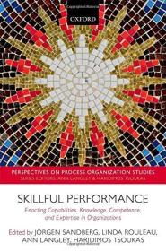 Skillful Performance: Enacting Capabilities, Knowledge, Competence, and Expertise in Organizations