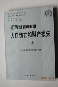 江西省抗战时期人口伤亡和财产损失（下卷）【日军在赣暴行录（洪城劫难。瑞昌惨案。德安万家岭。都昌暴行。新余，贵溪，袁州，丰城，吉水县，泰和，万安，永新，临川，金溪县，南城，宜黄县）。重大惨案（南昌市惨案。南昌县塘南、麻丘惨案。新建县，安义县，进贤县，彭泽县，修水县，永修县，景德镇市，鹰潭市，高安县，奉新县，南城等惨案。等。抗战时期人口伤亡和财产损失大事记（1937——1945）】
