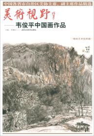 美术视野：韦俊平中国画作品（博林艺术馆典藏）/中国各省市自治区美协主席、副主席作品精选