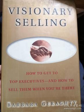 Visionary Selling: How to Get to Top Executives and How to Sell Them When Youre There