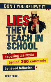 Lies The They Teach in School: Exposing the Myths Behind 250 Commonly Believed Fallacies