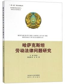 哈萨克斯坦劳动法律问题研究/西部地区稳定发展与国家安全系列丛书·“一带一路”劳动法律丛书