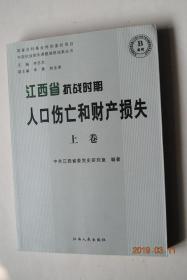 江西省抗战时期人口伤亡和财产损失（上卷）【抗战时期人口伤亡和财产损失调研报告（江西省调研报告。南昌市，九江市，景德镇市，萍乡市，新余市，鹰潭市，赣州市，宜春市，上饶市，吉安市，抚州市调研报告）。民国档案资料。文史资料（日军在江西省各地所犯的罪行——九江，瑞昌，修水，德安，星子，湖口，庐山，萍乡。芦溪，鹰潭，贵溪，赣州，南康，信丰，大余，龙南，定南，全南，兴国，弋阳，吉水县，新干，东乡）。等】