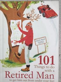 101 Things to Do With a Retired Man: ... to Get Him Out From Under Your Feet!