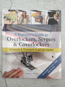 A Beginner's Guide to Overlockers, Sergers & Coverlockers: 50 lessons & 15 projects to get you started