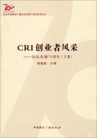 纪念中国国际广播电台创建70周年系列丛书·CRI创业者风采：国际传播70周年（下集）