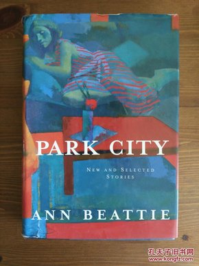 【英文原版】安贝蒂小说选 ANN BEATTIE：PARK CITY（16开精装毛边本，478页）