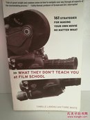 What They Don't Teach You at Film School: 161 Strategies For Making Your Own Movies No Matter What