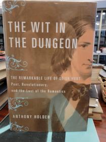 The Wit in the Dungeon: The Remarkable Life of Leigh Hunt-Poet, Revolutionary, and the Last of the Romantics