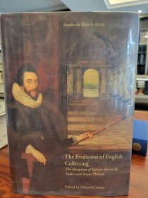 The Evolution of English Collecting: The Reception of Italian Art in the Tudor and Stuart Periods (Studies in British Arts 12)