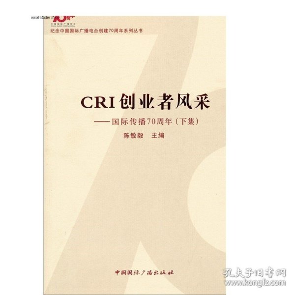 纪念中国国际广播电台创建70周年系列丛书·CRI创业者风采：国际传播70周年（下集）