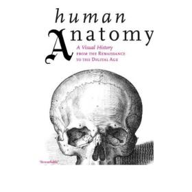 Human Anatomy: A Visual History from the Renaissance to the Digital Age