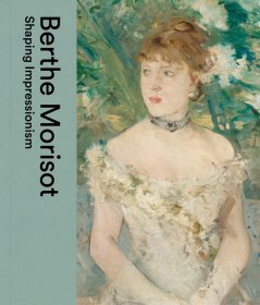 Berthe Morisot: Shaping Impressionism，法国女画家、贝尔特·莫里索：塑造印象派，英文原版