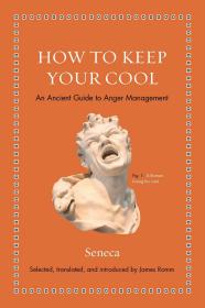 How to Keep Your Cool: An Ancient Guide to Anger Management 如何保持冷静：关于愤怒管理的古老智慧，塞涅卡作品，英文原版