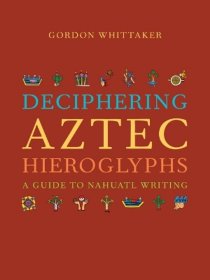 Deciphering Aztec Hieroglyphs: A Guide to Nahuatl Writing，解读阿兹特克象形文字，英文原版