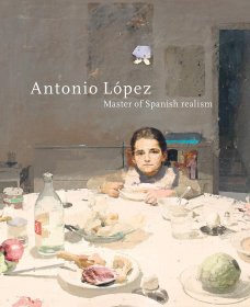 Antonio López: Master of Spanish realism，西班牙畫家、安東尼奧·洛佩茲，英文原版