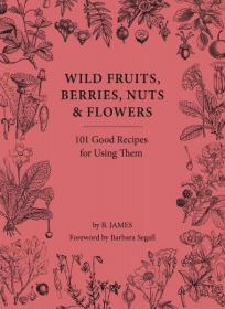 预订 Wild Fruits, Berries, Nuts & Flowers: 101 Good Recipes for Using Them，英文原版