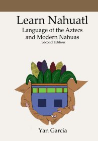 Learn Nahuatl, Language of the Aztecs and Modern Nahuas，纳瓦特语学习，第2版，英文原版