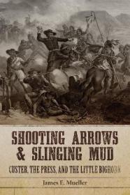 预订 Shooting Arrows and Slinging Mud: Custer, the Press, and the Little Bighorn 乔治·阿姆斯特朗·卡斯特与小巨角战役，英文原版