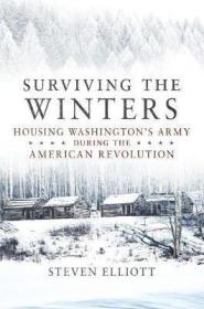 预订 Surviving the Winters : Housing Washington's Army during the American Revolution 越冬：美国革命期间华盛顿军队的住宿，英文原版