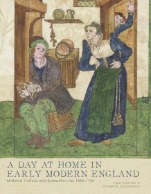 A Day at Home in Early Modern England: Material Culture and Domestic Life, 1500-1700，早期现代英格兰的家庭日常：物质文化和家庭生活，英文原版