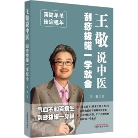 王敬说中医 : 刮痧拔罐一学就会 200种病证知识与刮痧拔罐部位