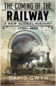 The Coming of the Railway: A New Global History, 1750-1850