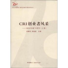 纪念中国国际广播电台创建70周年系列丛书·CRI创业者风采：国际传播70周年（上集）