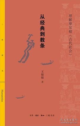 正版现货c1 三联精选：从经典到教条 理解摩尔根《古代社会》 王铭铭 著三联书店  名家解读名作著作 中国学术史 9787108066664