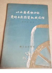 《以水轮为动力的几种木质陶瓷机械设备》姜思忠1960轻工业32开80页：为满足广大群众对日用陶器的需要，需要建立中小陶瓷厂，在有水力可利用的地域采用水轮为动力，用木材制作若干陶瓷机械设备来进行生产，不仅可节约钢材，而且是大道至简在城乡办陶瓷厂的方向(湖南平江采用的一套木叉机械设备制作工艺)。其中主要介绍了九种木质陶瓷机械设备的结构、制作原理，以及水轮的构造、传动装置和所用木材的选择等等。图文并茂！