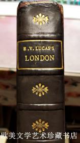 【皮装】【书顶鎏金】【烫金书名】【32幅彩色、40幅黑白插图/初版】英国著名散文集卢卡斯《伦敦行》、《再访伦敦》合订本E.V. LUCAS'S LONDON - BEING A WANDERER IN LONDON AND LONDON REVISITED IN ONE VOLUME; REARRANGED, WITH NEW MATTER AND NEW PICTURES