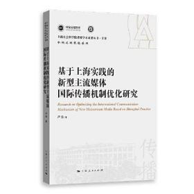 基于上海实践的新型主流媒体国际传播机制优化研究(上海社会科学院重要学术成果丛书·专著/中国式现代化系列