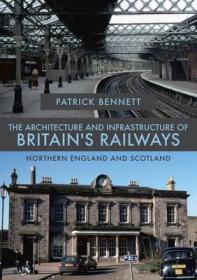 The Architecture and Infrastructure of Britain's Railways: Northern England and Scotland