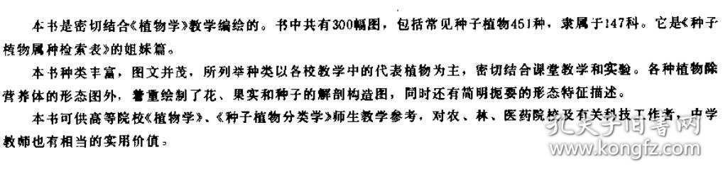 《种子植物图谱》吴国芳1989高等教育16开301页：密切结合植物学教学编绘，共有300幅图，包括常见种子植物451种，隶属于147科。种类丰富，图文并茂，所列举种类以各校教学中的代表植物为主，密切结合课堂教学和实验。各种植物除营养体的形态图外，绘制了花、果实和种子的解剖构造图，还有简要形态特征描述。可供高等院校植物学师生参考，对农、林、医药院校及有关科技工作者，中学教师也有相当的实用价值。