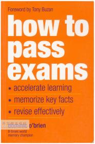 How to Pass Exams: Accelerate Your Learning - Memorise Key Facts - Revise Effectively 英文原版-《如何通过考试：加快你的学习-记住关键事实-有效复习》